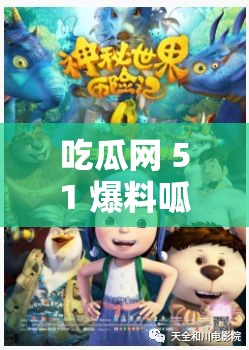 吃瓜网 51 爆料呱呱：带你走进不为人知的爆料世界