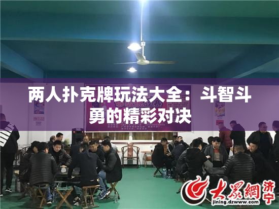 两人扑克牌玩法大全：斗智斗勇的精彩对决