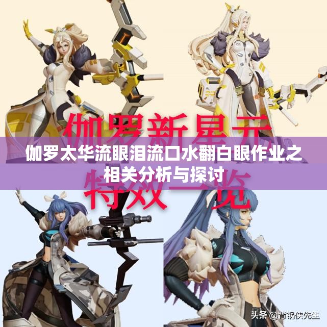 伽罗太华流眼泪流口水翻白眼作业之相关分析与探讨