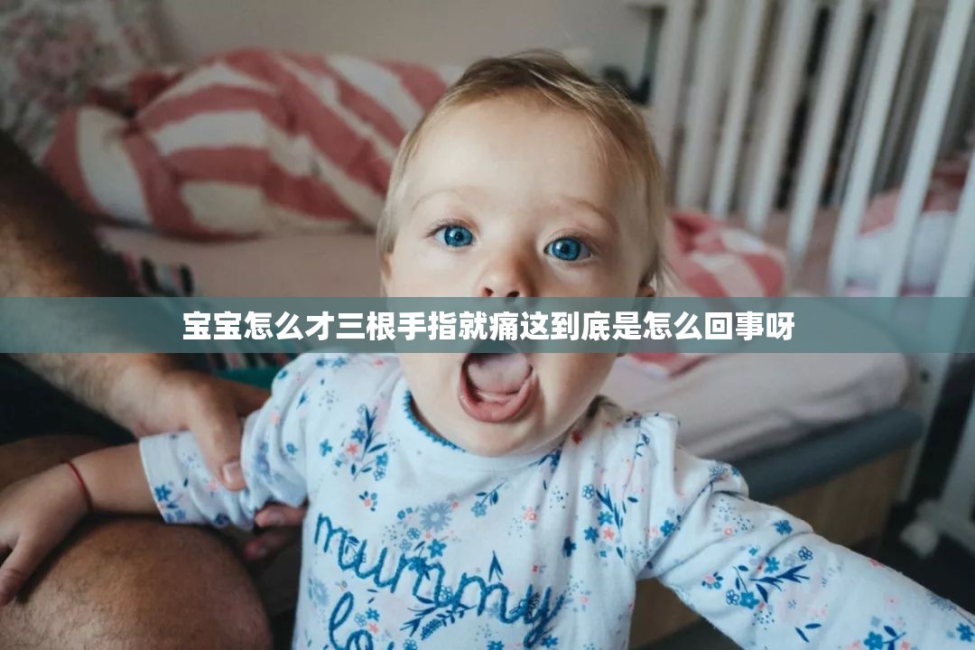 宝宝怎么才三根手指就痛这到底是怎么回事呀