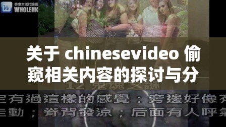 关于 chinesevideo 偷窥相关内容的探讨与分析