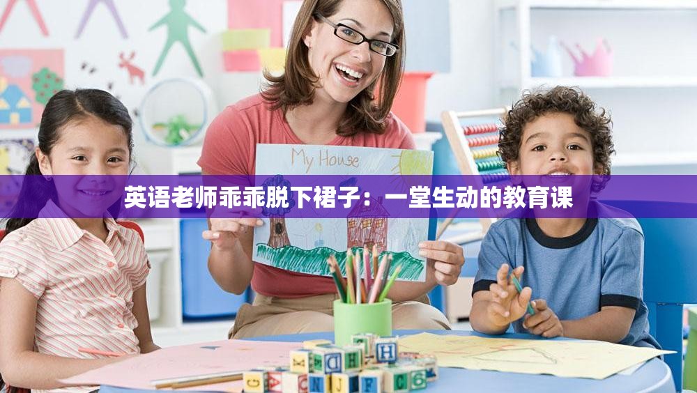 英语老师乖乖脱下裙子：一堂生动的教育课