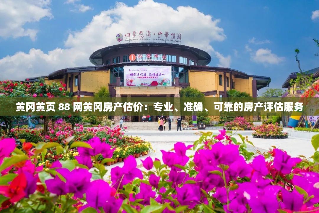 黄冈黄页 88 网黄冈房产估价：专业、准确、可靠的房产评估服务