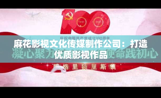 麻花影视文化传媒制作公司：打造优质影视作品