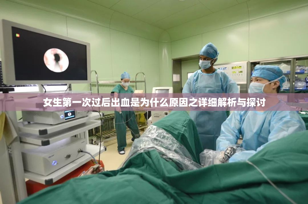 女生第一次过后出血是为什么原因之详细解析与探讨