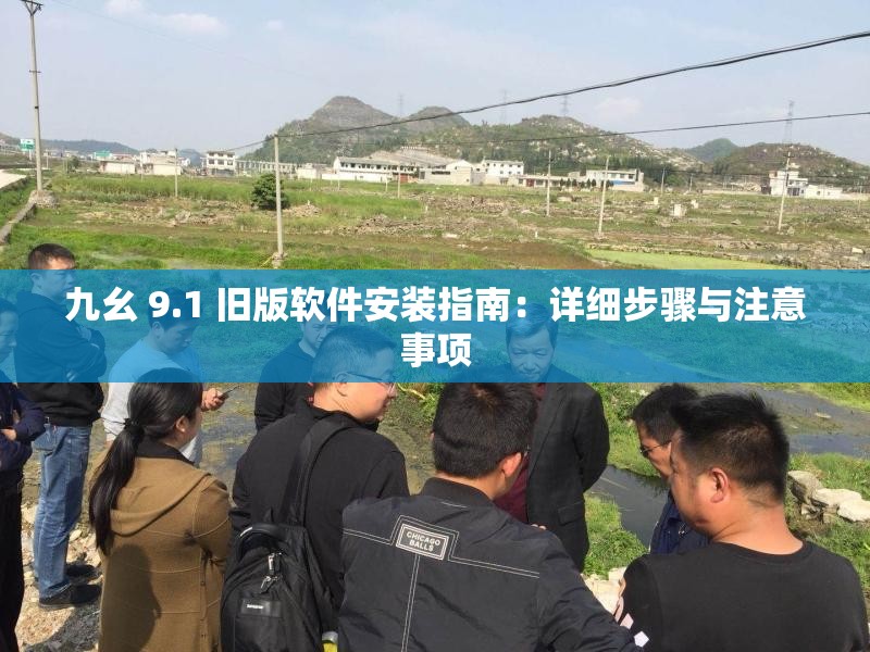 九幺 9.1 旧版软件安装指南：详细步骤与注意事项