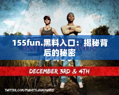 155fun.黑料入口：揭秘背后的秘密
