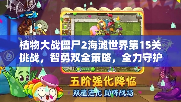 植物大战僵尸2海滩世界第15关挑战，智勇双全策略，全力守护你的海滩防线