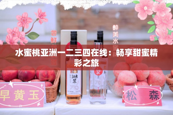 水蜜桃亚洲一二三四在线：畅享甜蜜精彩之旅