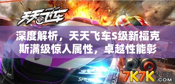 深度解析，天天飞车S级新福克斯满级惊人属性，卓越性能彰显，绝对是玩家值得拥有的赛车！