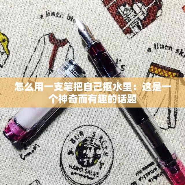 怎么用一支笔把自己抠水里：这是一个神奇而有趣的话题