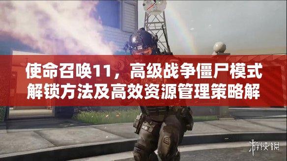 使命召唤11，高级战争僵尸模式解锁方法及高效资源管理策略解析