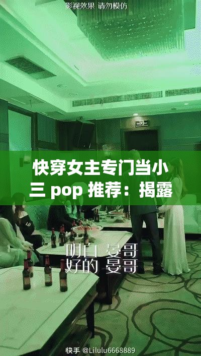 快穿女主专门当小三 pop 推荐：揭露独特设定背后的故事走向