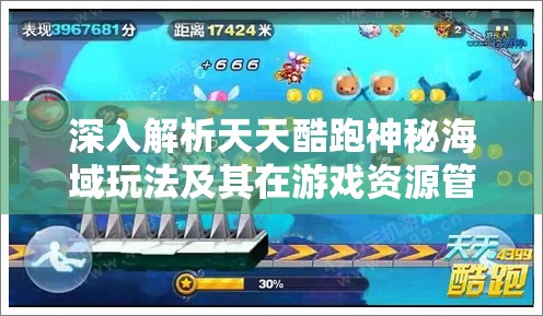深入解析天天酷跑神秘海域玩法及其在游戏资源管理中的核心策略与重要性