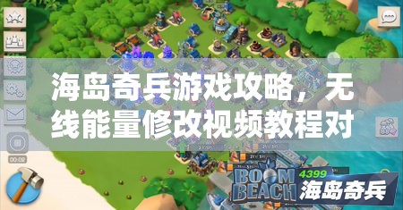 海岛奇兵游戏攻略，无线能量修改视频教程对资源管理的重要性及高效实战策略