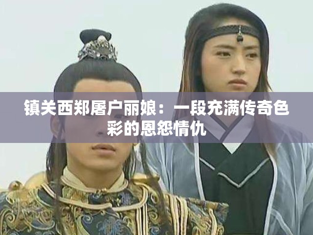 镇关西郑屠户丽娘：一段充满传奇色彩的恩怨情仇