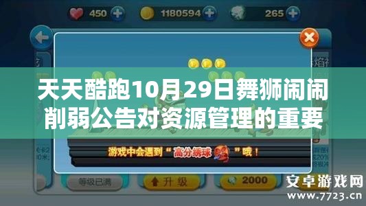 天天酷跑10月29日舞狮闹闹削弱公告对资源管理的重要性及高效应对策略解析