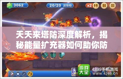 天天来塔防深度解析，揭秘能量扩充器如何助你防御力实现飙升技巧