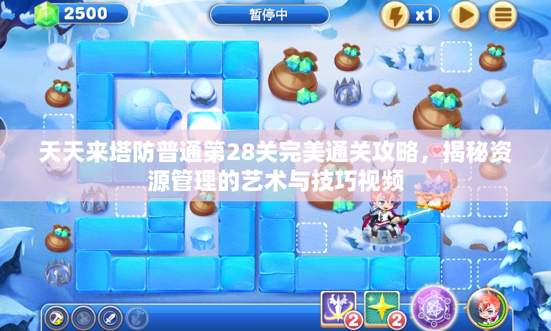 天天来塔防普通第28关完美通关攻略，揭秘资源管理的艺术与技巧视频