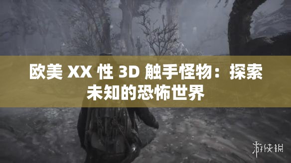 欧美 XX 性 3D 触手怪物：探索未知的恐怖世界