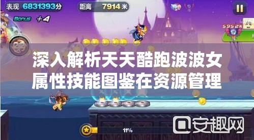 深入解析天天酷跑波波女属性技能图鉴在资源管理中的核心价值与高效运用策略