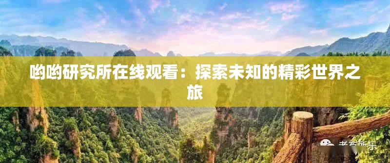 哟哟研究所在线观看：探索未知的精彩世界之旅