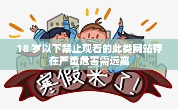 18 岁以下禁止观看的此类网站存在严重危害需远离