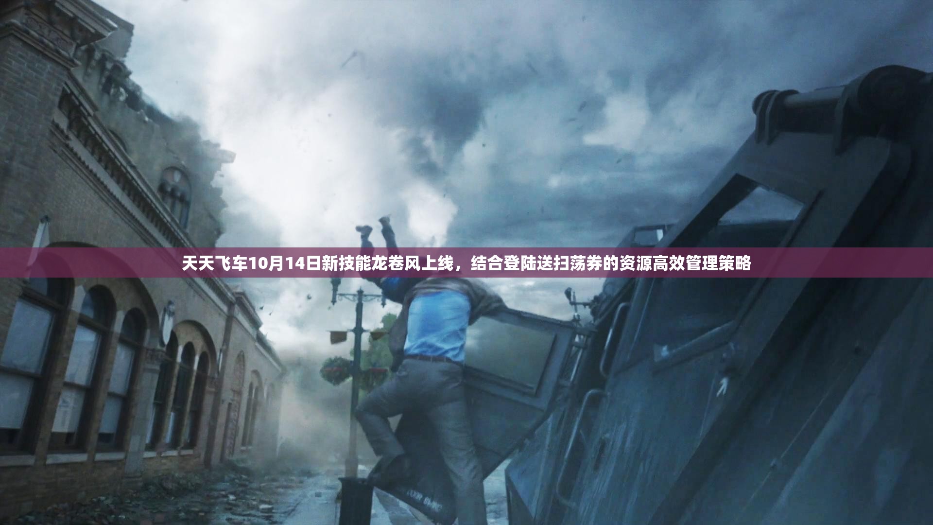 天天飞车10月14日新技能龙卷风上线，结合登陆送扫荡券的资源高效管理策略