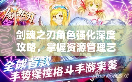 剑魂之刃角色强化深度攻略，掌握资源管理艺术，打造无敌战士