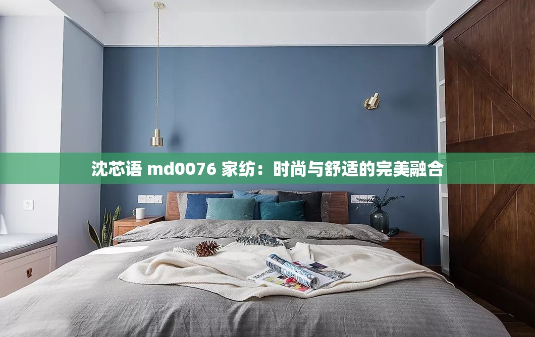 沈芯语 md0076 家纺：时尚与舒适的完美融合
