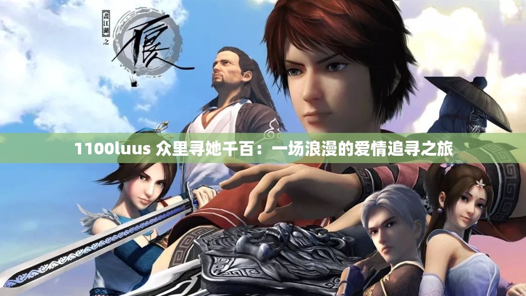 1100luus 众里寻她千百：一场浪漫的爱情追寻之旅