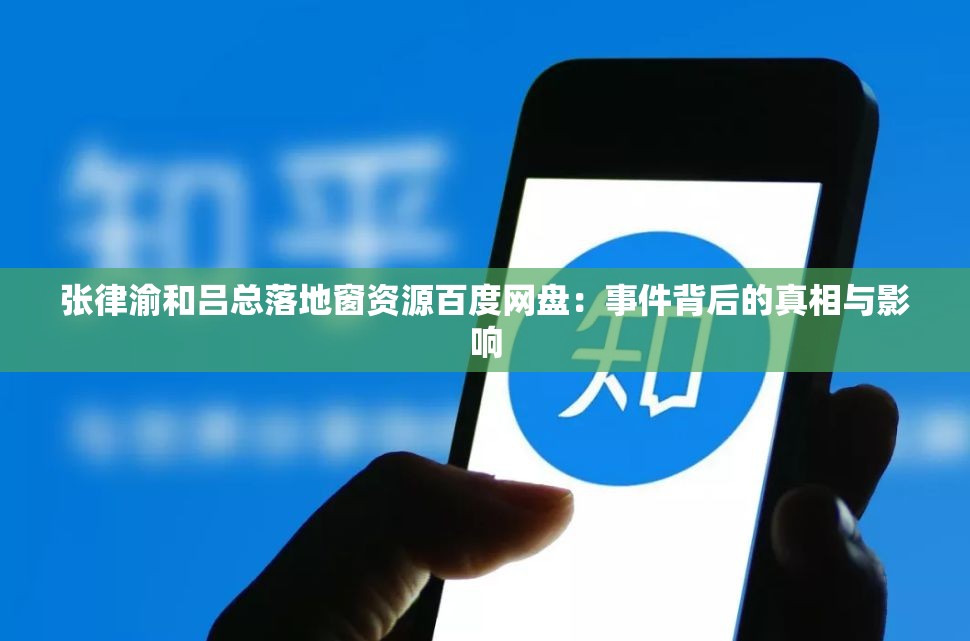 张律渝和吕总落地窗资源百度网盘：事件背后的真相与影响