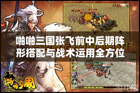 啪啪三国张飞前中后期阵形搭配与战术运用全方位全攻略