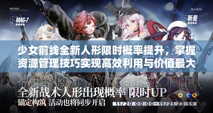 少女前线全新人形限时概率提升，掌握资源管理技巧实现高效利用与价值最大化