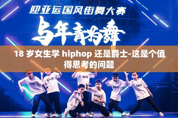 18 岁女生学 hiphop 还是爵士-这是个值得思考的问题