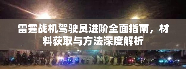 雷霆战机驾驶员进阶全面指南，材料获取与方法深度解析