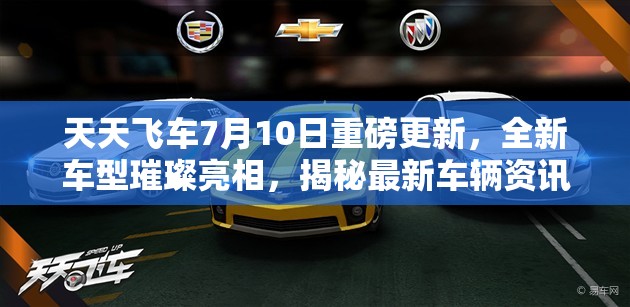 天天飞车7月10日重磅更新，全新车型璀璨亮相，揭秘最新车辆资讯