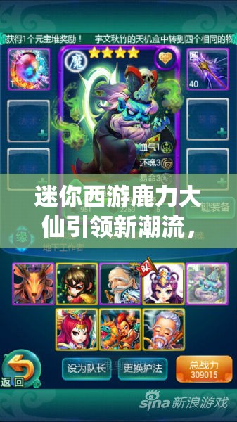 迷你西游鹿力大仙引领新潮流，减攻拼血流策略高效推图解析
