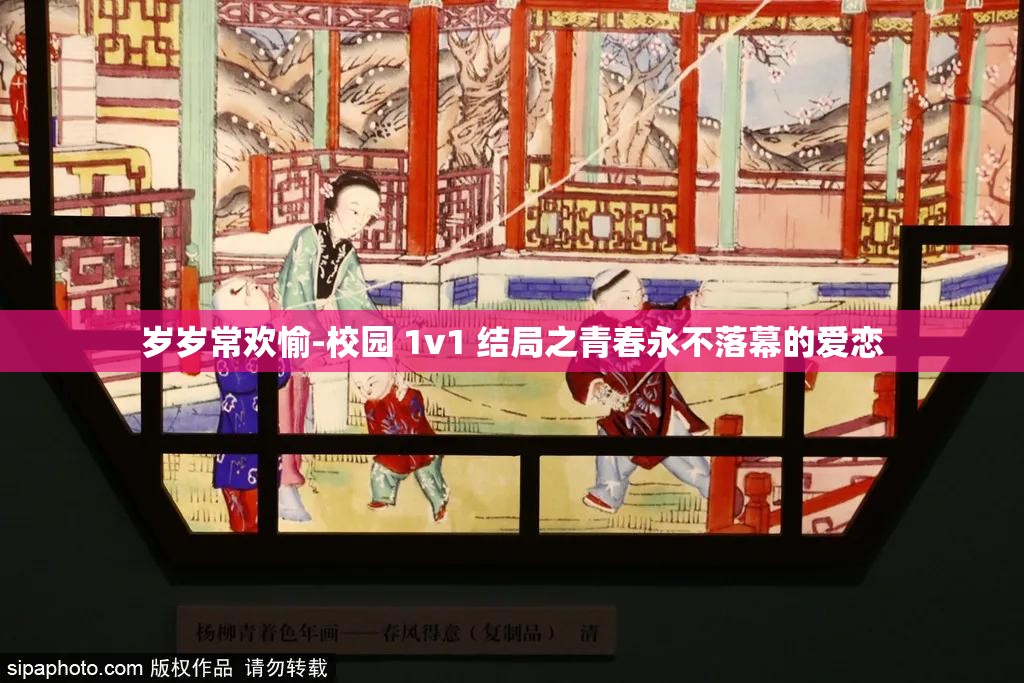 岁岁常欢愉-校园 1v1 结局之青春永不落幕的爱恋