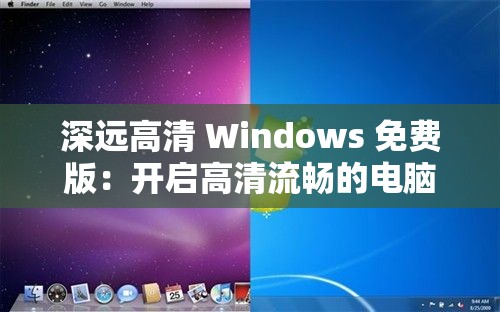 深远高清 Windows 免费版：开启高清流畅的电脑体验之旅