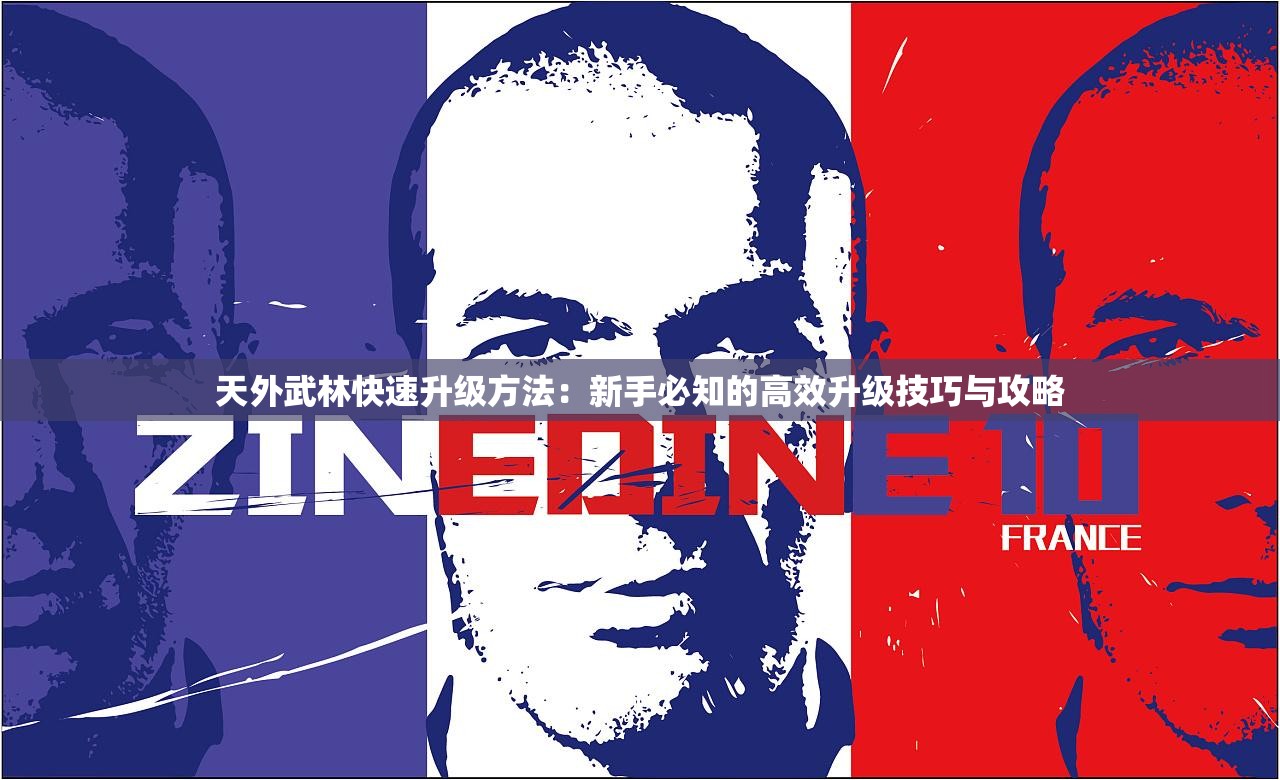 天外武林快速升级方法：新手必知的高效升级技巧与攻略