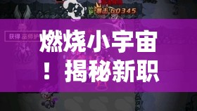 燃烧小宇宙！揭秘新职业火女在兽人资源管理中的核心价值与高效运用策略