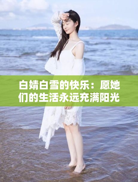 白婧白雪的快乐：愿她们的生活永远充满阳光和欢笑