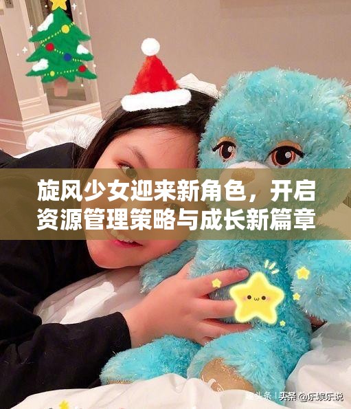 旋风少女迎来新角色，开启资源管理策略与成长新篇章