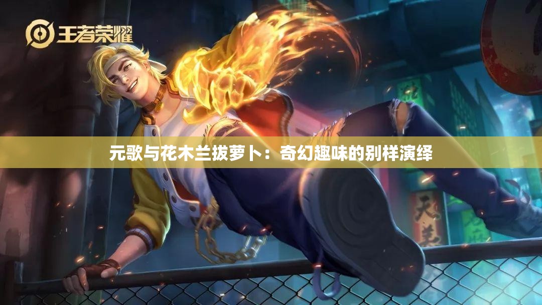 元歌与花木兰拔萝卜：奇幻趣味的别样演绎