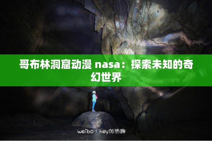 哥布林洞窟动漫 nasa：探索未知的奇幻世界