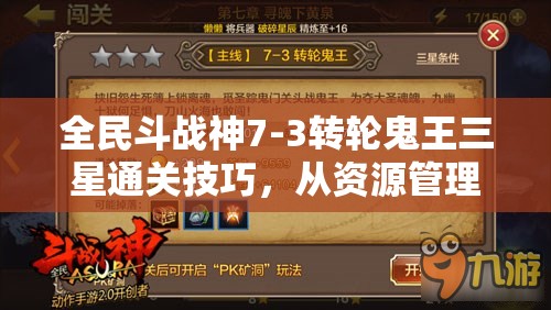 全民斗战神7-3转轮鬼王三星通关技巧，从资源管理视角深度解析攻略