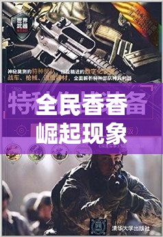 全民香香崛起现象解析，横扫千军战场中的新星闪耀与深度剖析