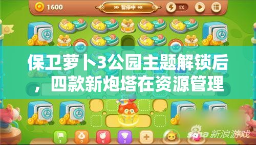 保卫萝卜3公园主题解锁后，四款新炮塔在资源管理中的重要性及实战策略