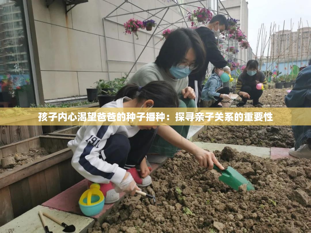 孩子内心渴望爸爸的种子播种：探寻亲子关系的重要性